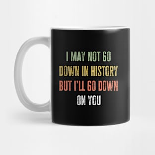 I May Not Go Down In History But I'll Go Down On You Vintage Mug